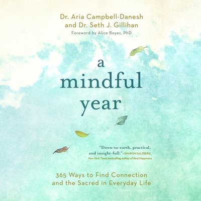 A Mindful Year Lib/E: 365 Ways to Find Connection and the Sacred in Everyday Life - Campbell-Danesh, Aria, and Gillihan, Seth J, and Boyes, Alice (Foreword by)