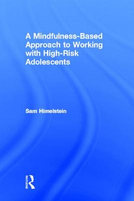 A Mindfulness-Based Approach to Working with High-Risk Adolescents - Himelstein, Sam