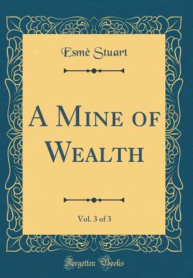 A Mine of Wealth, Vol. 3 of 3 (Classic Reprint) - Stuart, Esme