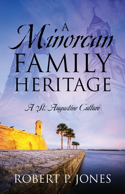 A Minorcan Family Heritage: A St. Augustine Culture - Jones, Robert P