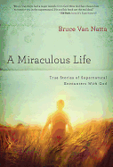 A Miraculous Life: True Stories of Supernatural Encounters with God