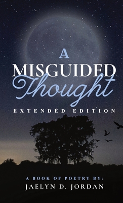 A Misguided Thought Extended Edition: A Book Of Mental Health Poetry - Jordan, Jaelyn D