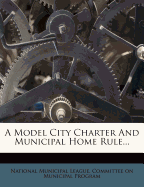 A Model City Charter and Municipal Home Rule