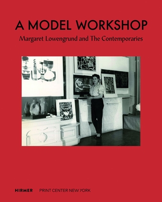 A Model Workshop: Margaret Lowengrund and The Contemporaries - Rosenblum, Lauren (Editor), and Weyl, Christina (Editor)