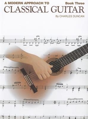 A Modern Approach to Classical Guitar: Book 3 - Duncan, Charles (Composer)