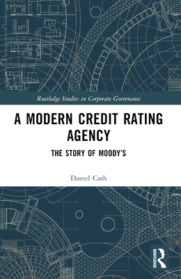 A Modern Credit Rating Agency: The Story of Moody's - Cash, Daniel