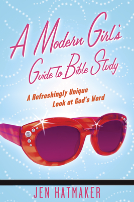 A Modern Girl's Guide to Bible Study: A Refreshingly Unique Look at God's Word - Hatmaker, Jen