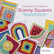 A Modern Girl's Guide to Granny Squares: Awesome Colour Combinations and Designs for Fun and Fabulous Crochet Blocks