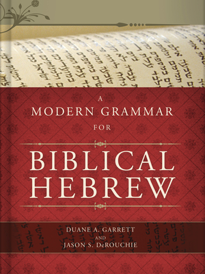 A Modern Grammar for Biblical Hebrew - Garrett, Duane A, and Derouchie, Jason S