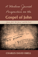 A Modern Jewish Perspective on the Gospel of John: Jesus, God, "The Jews," and the Devil