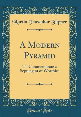 A Modern Pyramid: To Commemorate a Septuagint of Worthies (Classic Reprint) - Tupper, Martin Farquhar