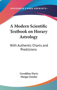 A Modern Scientific Textbook on Horary Astrology: With Authentic Charts and Predictions