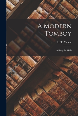 A Modern Tomboy: A Story for Girls - Meade, L T