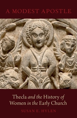 A Modest Apostle: Thecla and the History of Women in the Early Church - Hylen, Susan E