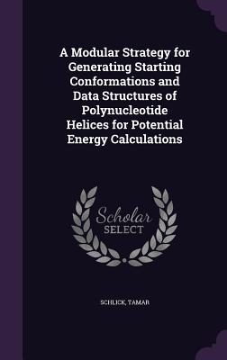 A Modular Strategy for Generating Starting Conformations and Data Structures of Polynucleotide Helices for Potential Energy Calculations - Schlick, Tamar