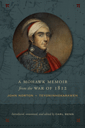 A Mohawk Memoir from the War of 1812: John Norton - Teyoninhokarawen