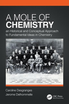 A Mole of Chemistry: An Historical and Conceptual Approach to Fundamental Ideas in Chemistry - Desgranges, Caroline, and Delhommelle, Jerome