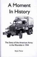 A Moment in History: The Story of the American Army in the Rhondda in 1944 - Morse, Bryan