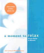A Moment to Relax: Stress Relief in Minutes - Levey, Joel, and Levey, Michelle