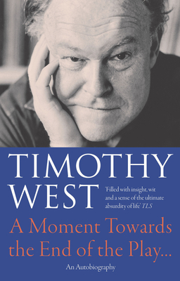 A Moment Towards the End of the Play...: An Autobiography - West, Timothy