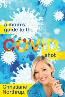 A Mom's Guide to the COVID Shot - Northrup, Christiane, Dr.