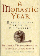 A Monastic Year: Reflections from a Monastery - Latourrette Victor-Antoine D a, and D'Avila-La Tourette, Victor-Antoine, and D'Avila-Latourrette, Brother Victor-Antoine