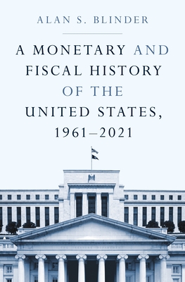 A Monetary and Fiscal History of the United States, 1961-2021 - Blinder, Alan S