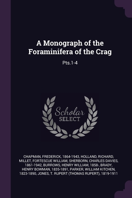 A Monograph of the Foraminifera of the Crag: Pts.1-4 - Chapman, Frederick, and Holland, Richard, and Millet, Fortescue William