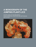 A Monograph of the Jumping Plant-Lice: Or Psyllidae, of the New World
