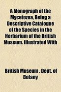 A Monograph of the Mycetozoa, Being a Descriptive Catalogue of the Species in the Herbarium of the British Museum. Illustrated with Seventy-Eight PL