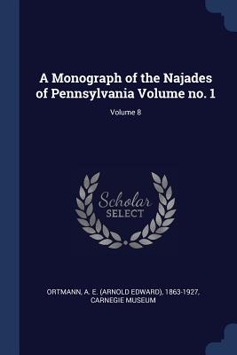 A Monograph of the Najades of Pennsylvania Volume no. 1; Volume 8 - Ortmann, A E (Arnold Edward) 1863-192 (Creator), and Museum, Carnegie