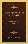 A Monograph of the Silver Dollar: Good and Bad (1845)