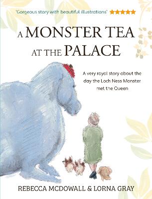 A Monster Tea at the Palace: the 'wonderful, heartwarming' PRIZE-WINNING tale of the day the Loch Ness Monster met the Queen, in a new chapter book edition - McDowall, Rebecca