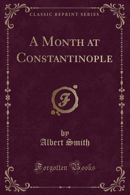 A Month at Constantinople - Smith, Albert