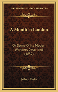 A Month in London: Or Some of Its Modern Wonders Described (1832)