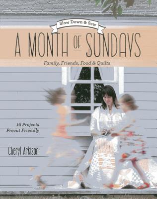 A Month of Sundays: Family, Friends, Food & Quilts: Slow Down & Sew: 16 Projects, Precut Friendly - Arkison, Cheryl