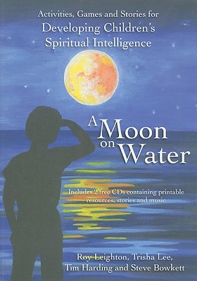 A Moon on Water: Activities, Games & Stories for Developing Children's Spiritual Intelligence - Leighton, Roy, and Lee, Trisha, and Harding, Tim