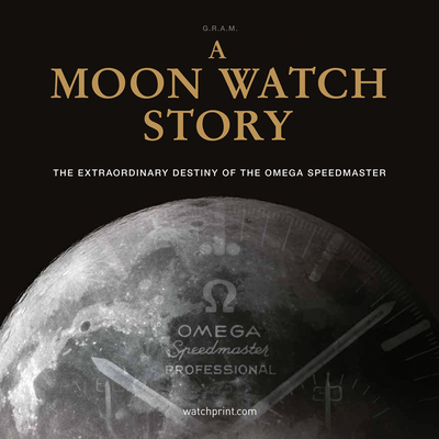 A Moon Watch Story: The Extraordinary Destiny of the Omega Speedmaster - G.R.A.M (Collective)