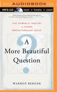 A More Beautiful Question: The Power of Inquiry to Spark Breakthrough Ideas