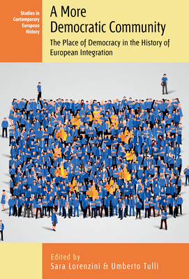 A More Democratic Community: The Place of Democracy in the History of European Integration - Lorenzini, Sara (Editor), and Tulli, Umberto (Editor)