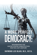 A More Perfect Democracy: Modernizing the United States Constitution for the 21st Century