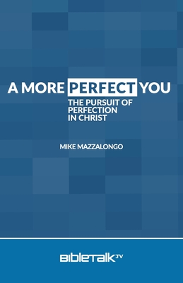 A More Perfect You: The Pursuit of Perfection in Christ - Mazzalongo, Mike