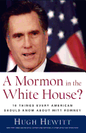 A Mormon in the White House?: 10 Things Every Conservative Should Know about Mitt Romney