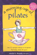 A Morning Cup of Pilates: One 15-Minute Routine to Invigorate the Body, Mind & Spirit - Dorman, Marsha K, M.S.P.T.