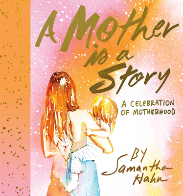 A Mother Is a Story: A Celebration of Motherhood - Hahn, Samantha