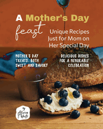 A Mother's Day Feast: Unique Recipes Just for Mom on Her Special Day