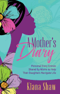 A Mother's Diary: Personal Diary Entries Shared by Moms to Help Their Daughters Navigate Life