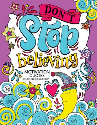 A Motivation Quotes Adults Coloring books: Don't Stop Beliving (Good Vibes with Animals and Flower) Color to relax - Tiny Cactus Publishing