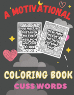 A Motivational coloring book cuss words: A Motivating Swear Word Coloring Book for Adults cuss words