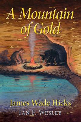 A Mountain of Gold - Hicks, James Wade, and Wesley, Ian F, and Campbell, Fay (Editor)